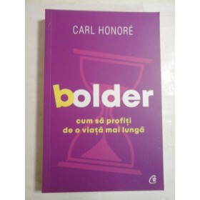   Bolder: cum sa profiti de o viata mai lunga  -  Carl  HONORE  